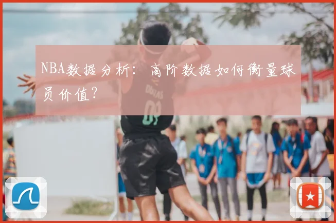 NBA数据分析：高阶数据如何衡量球员价值？