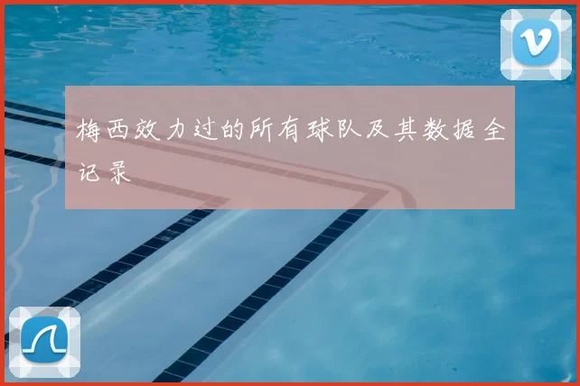 梅西效力过的所有球队及其数据全记录
